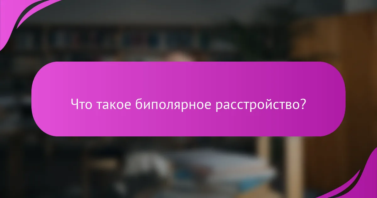 Что такое биполярное расстройство?