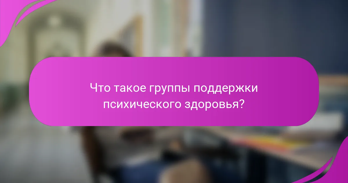 Что такое группы поддержки психического здоровья?