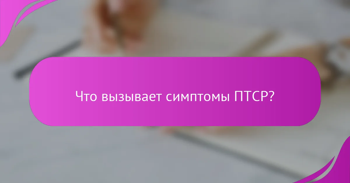 Что вызывает симптомы ПТСР?