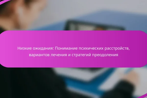 Низкие ожидания: Понимание психических расстройств, вариантов лечения и стратегий преодоления