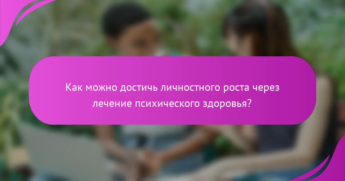 Как можно достичь личностного роста через лечение психического здоровья?