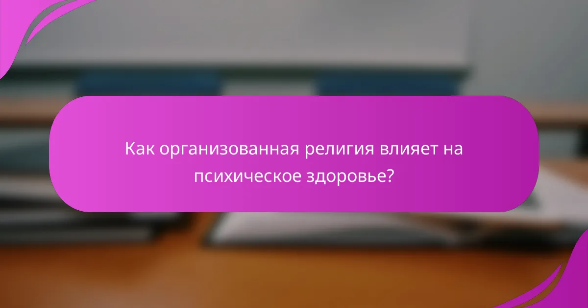 Как организованная религия влияет на психическое здоровье?
