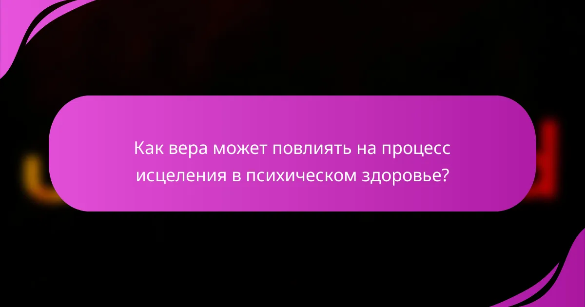 Как вера может повлиять на процесс исцеления в психическом здоровье?