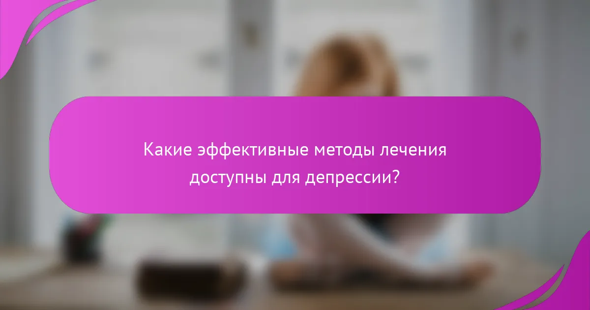 Какие эффективные методы лечения доступны для депрессии?