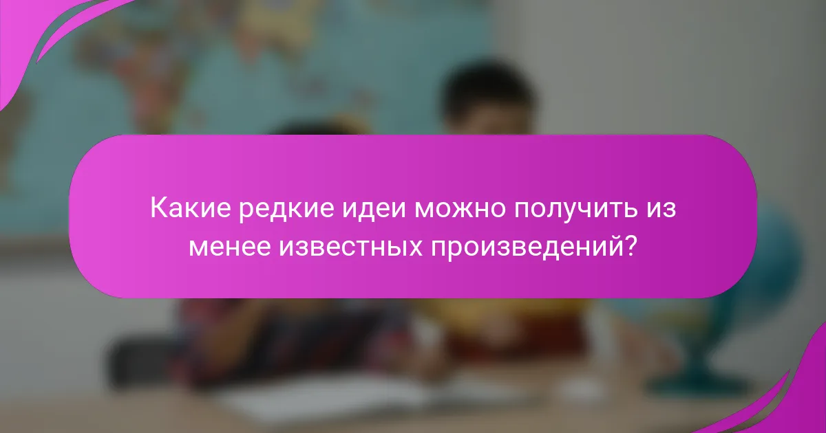 Какие редкие идеи можно получить из менее известных произведений?