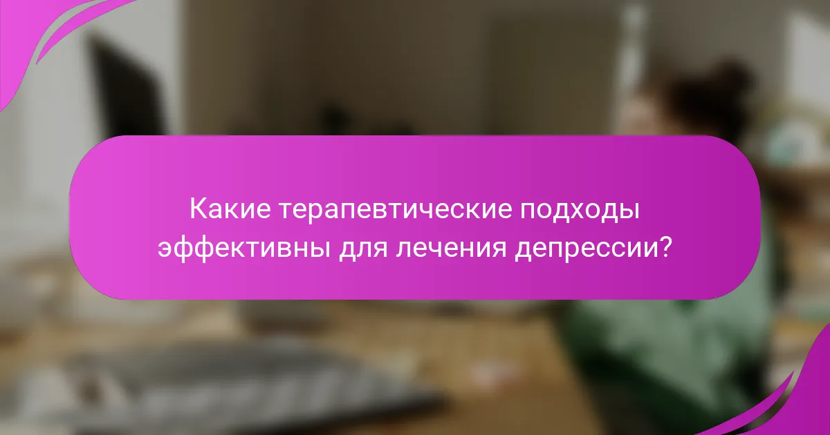 Какие терапевтические подходы эффективны для лечения депрессии?