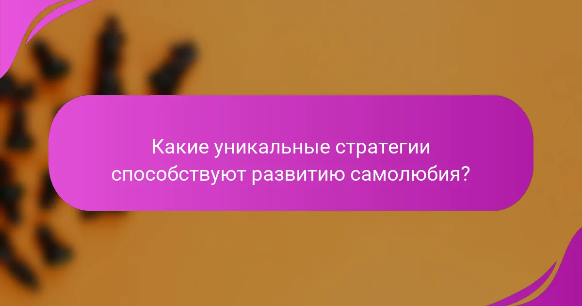 Какие уникальные стратегии способствуют развитию самолюбия?
