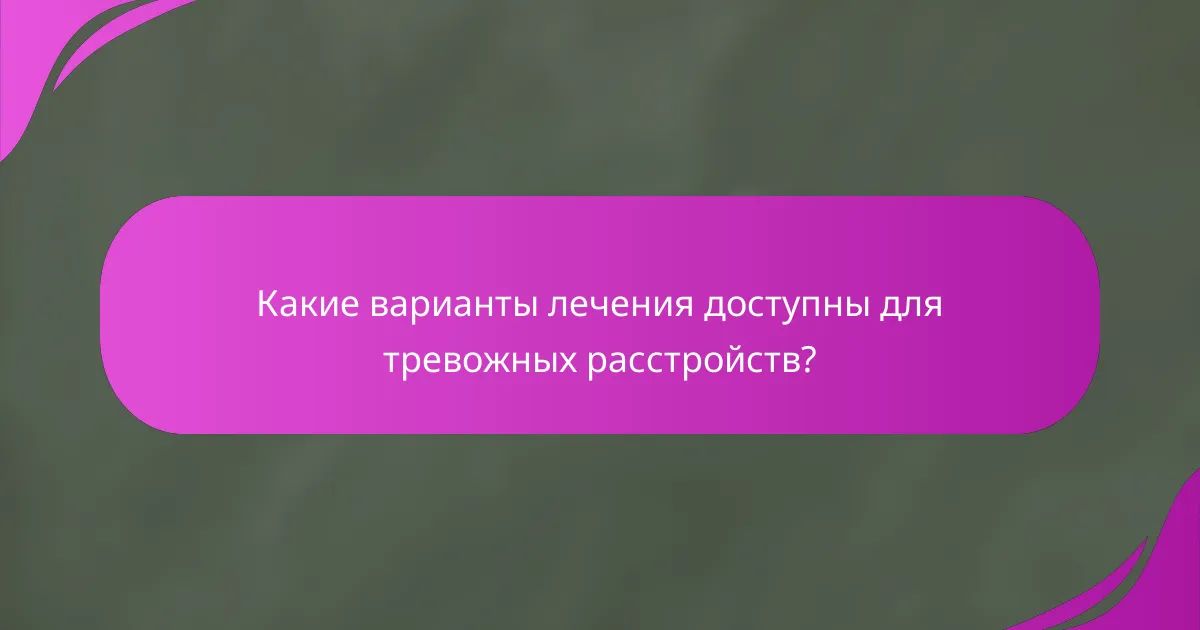 Какие варианты лечения доступны для тревожных расстройств?