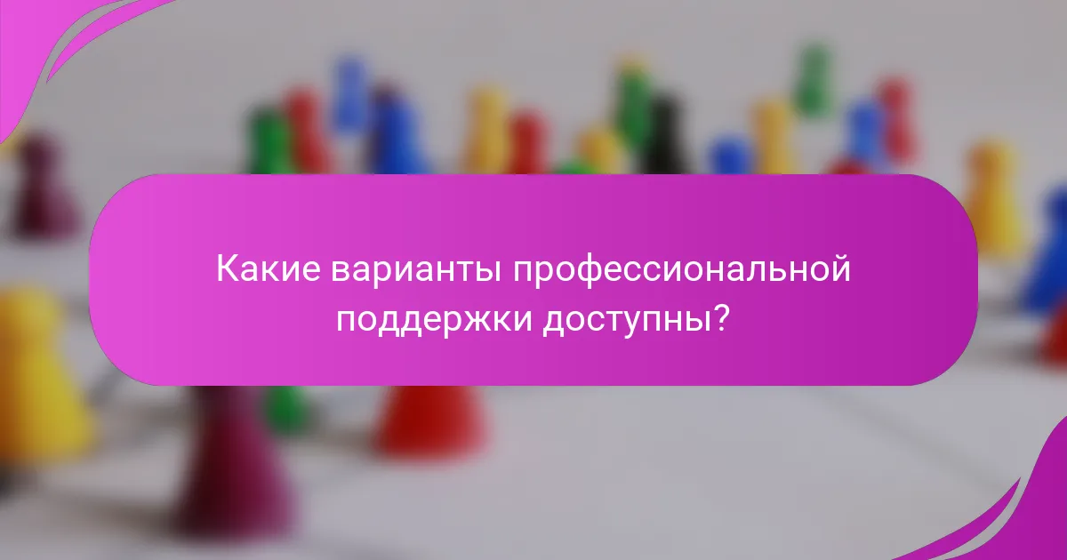 Какие варианты профессиональной поддержки доступны?