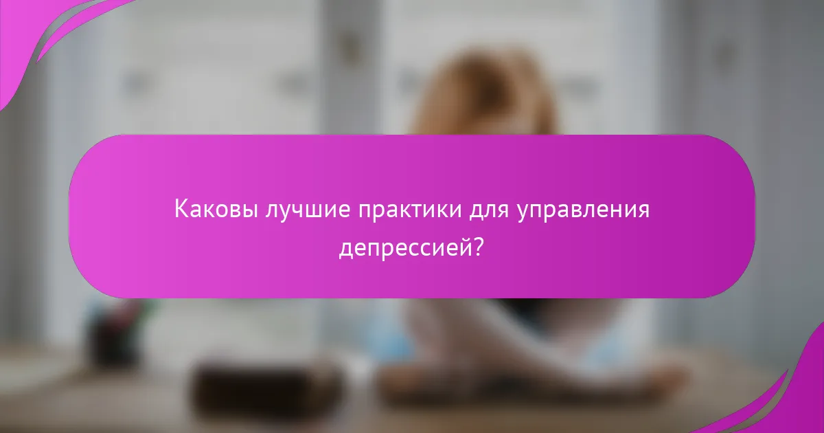 Каковы лучшие практики для управления депрессией?