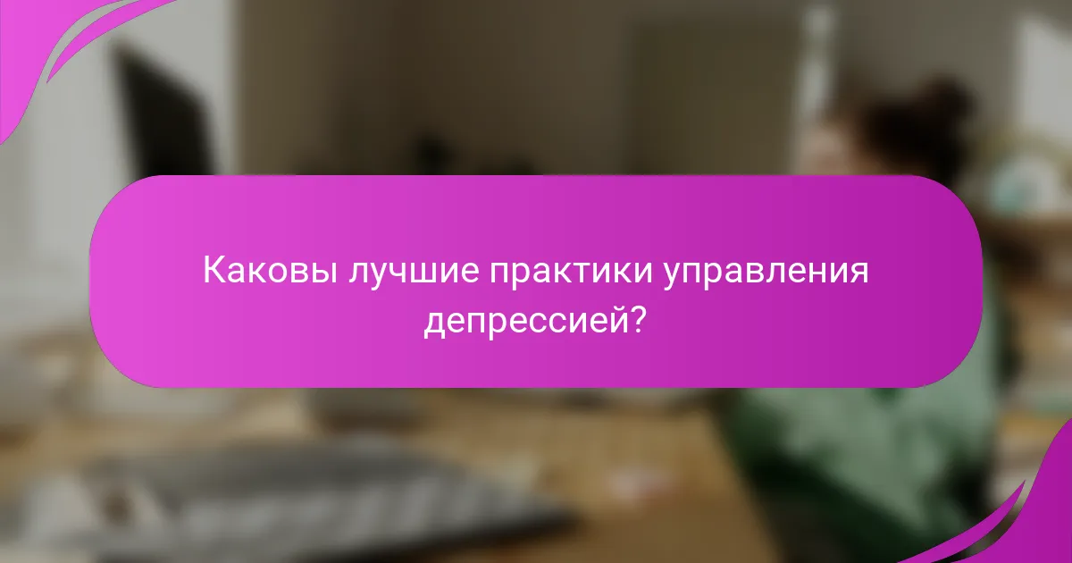 Каковы лучшие практики управления депрессией?