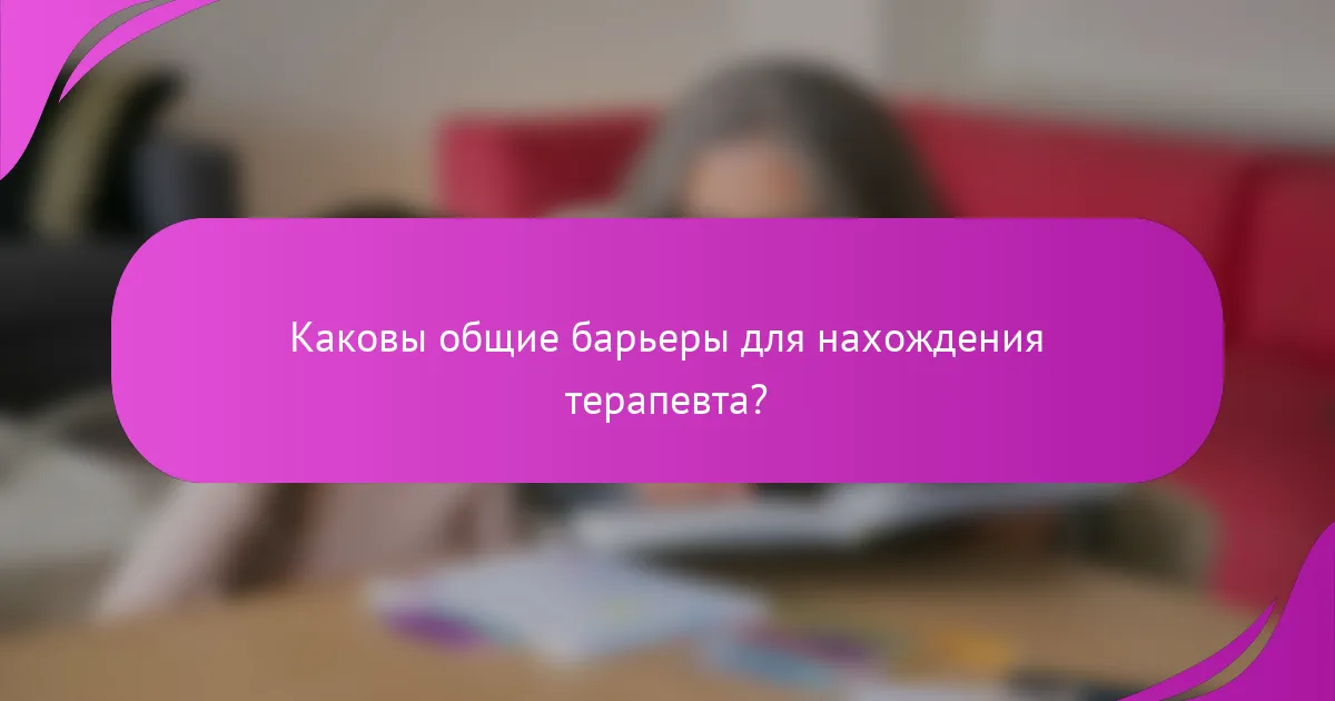 Каковы общие барьеры для нахождения терапевта?