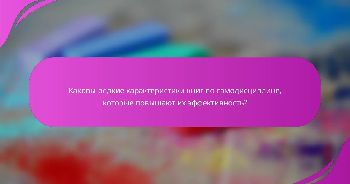 Каковы редкие характеристики книг по самодисциплине, которые повышают их эффективность?