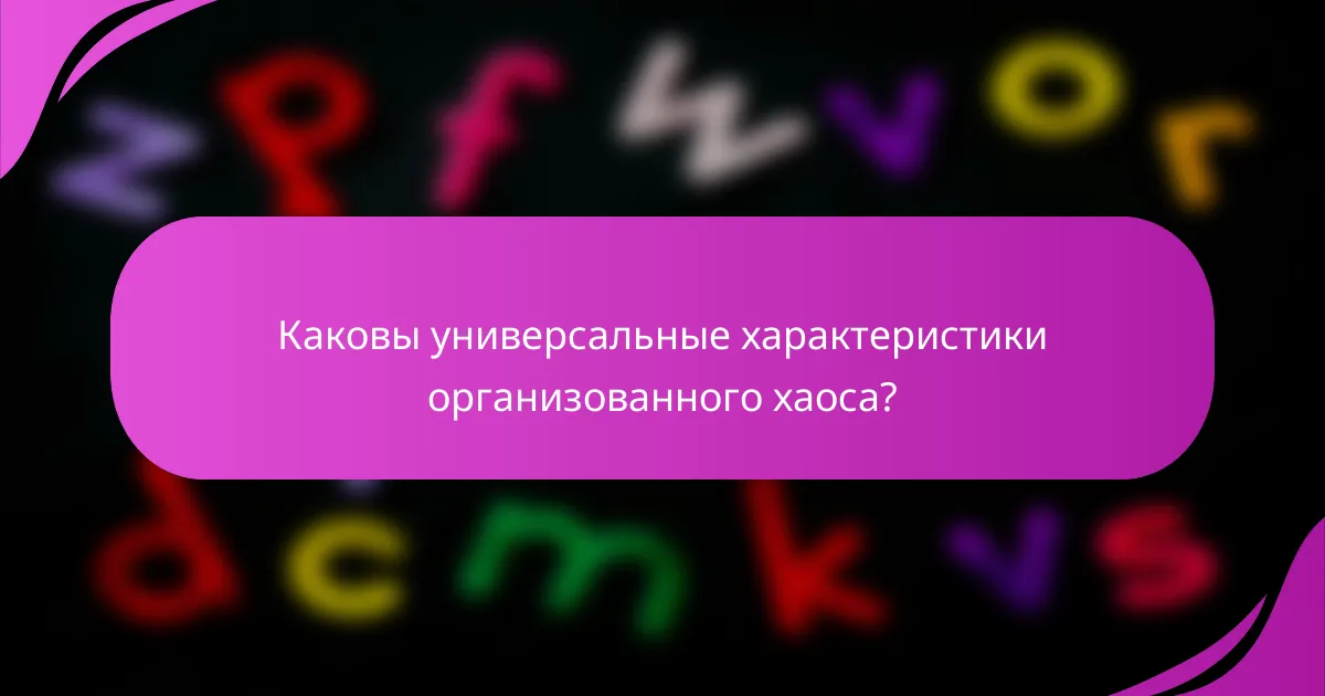 Каковы универсальные характеристики организованного хаоса?
