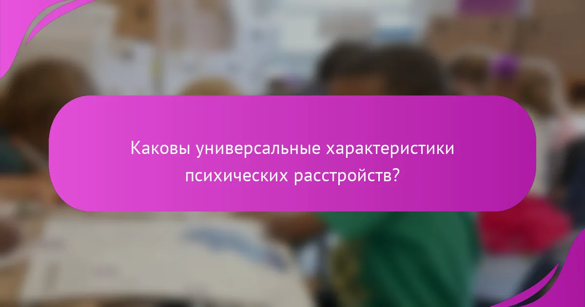 Каковы универсальные характеристики психических расстройств?